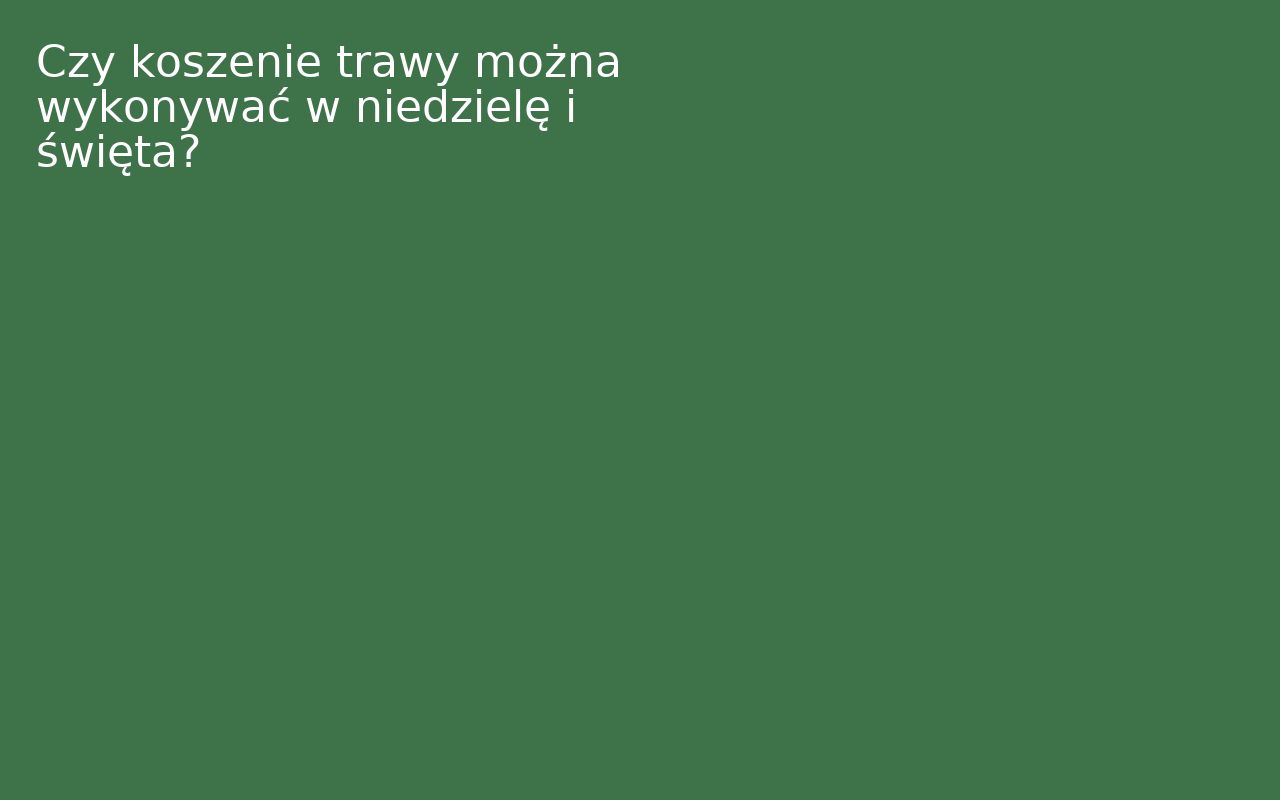 Czy koszenie trawy można wykonywać w niedzielę i święta?