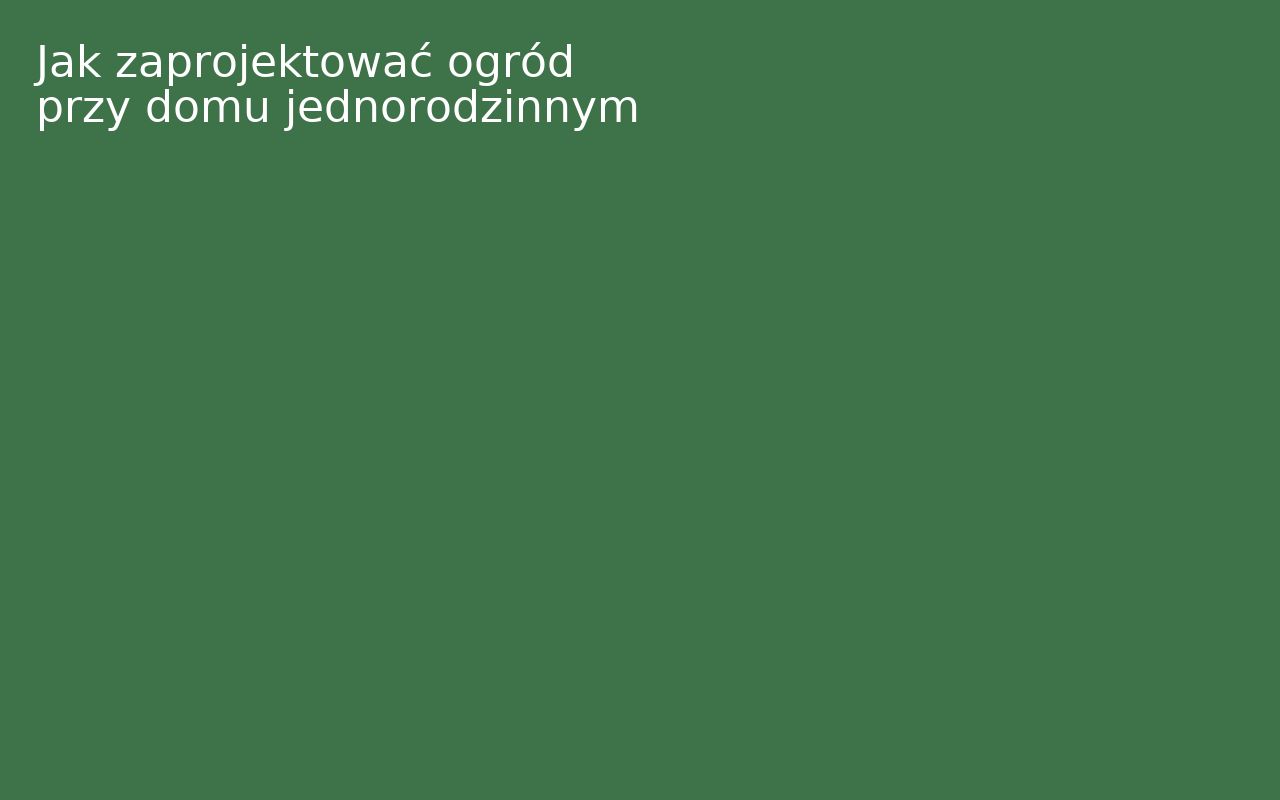 Jak zaprojektować ogród przy domu jednorodzinnym