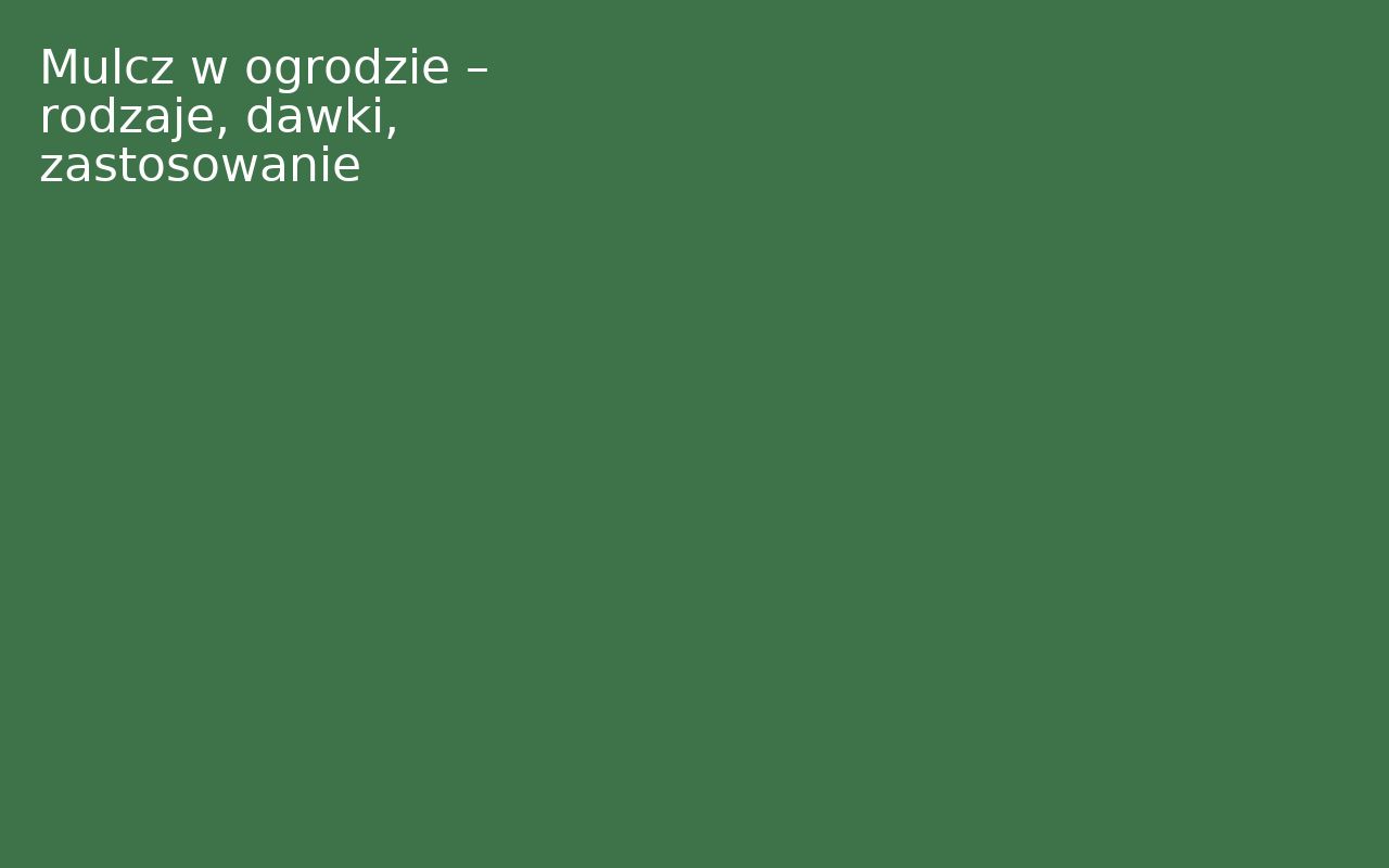 Mulcz w ogrodzie – rodzaje, dawki, zastosowanie