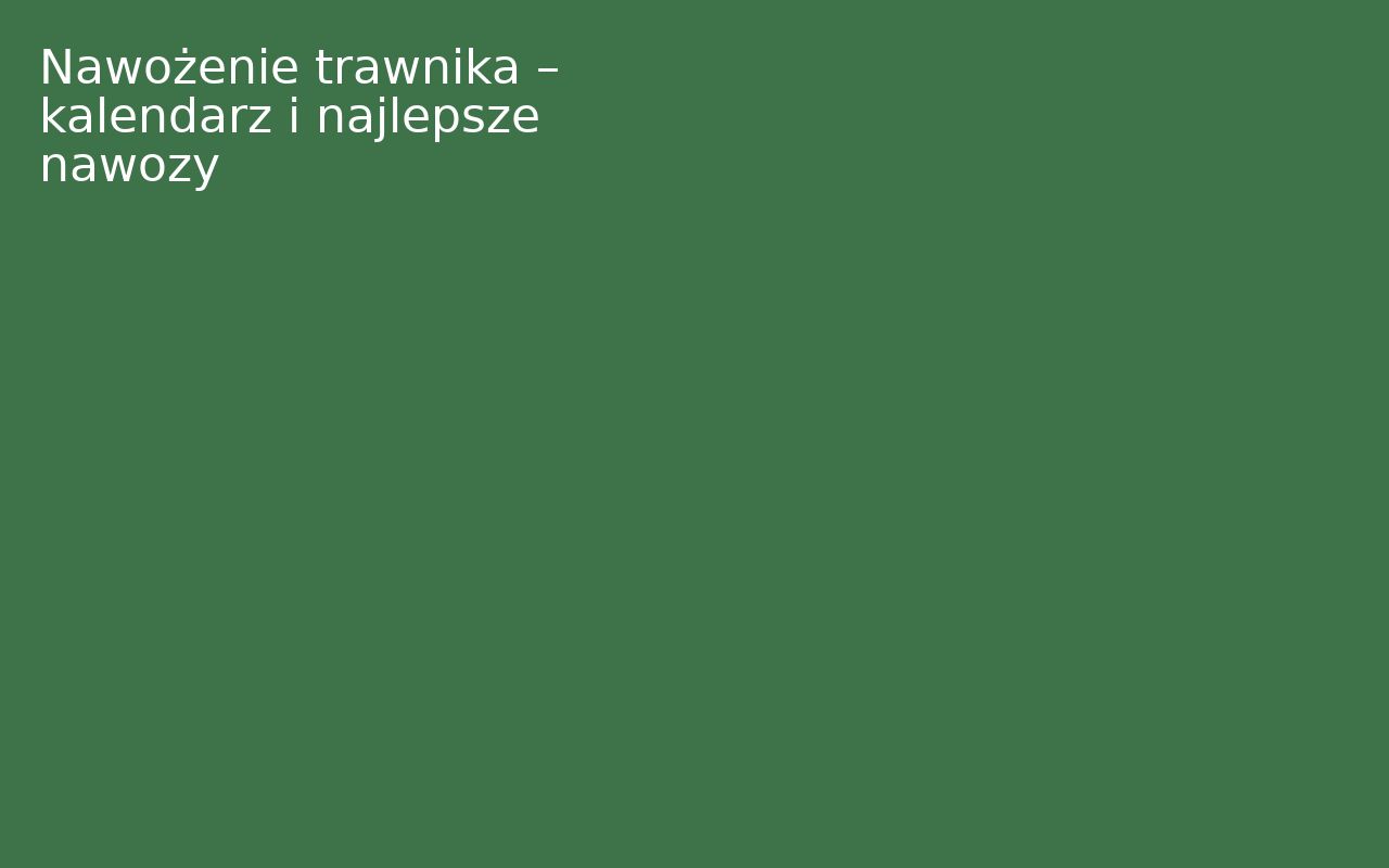 Nawożenie trawnika – kalendarz i najlepsze nawozy