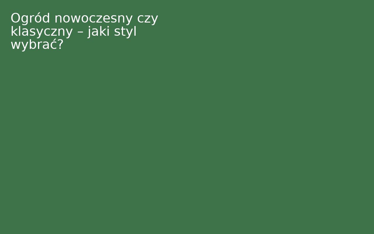 Ogród nowoczesny czy klasyczny – jaki styl wybrać?