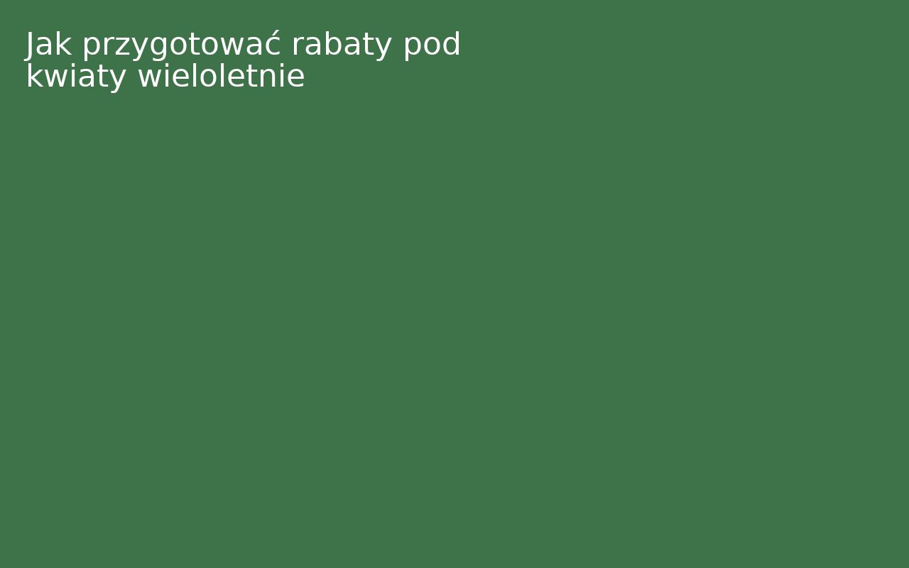 Jak przygotować rabaty pod kwiaty wieloletnie