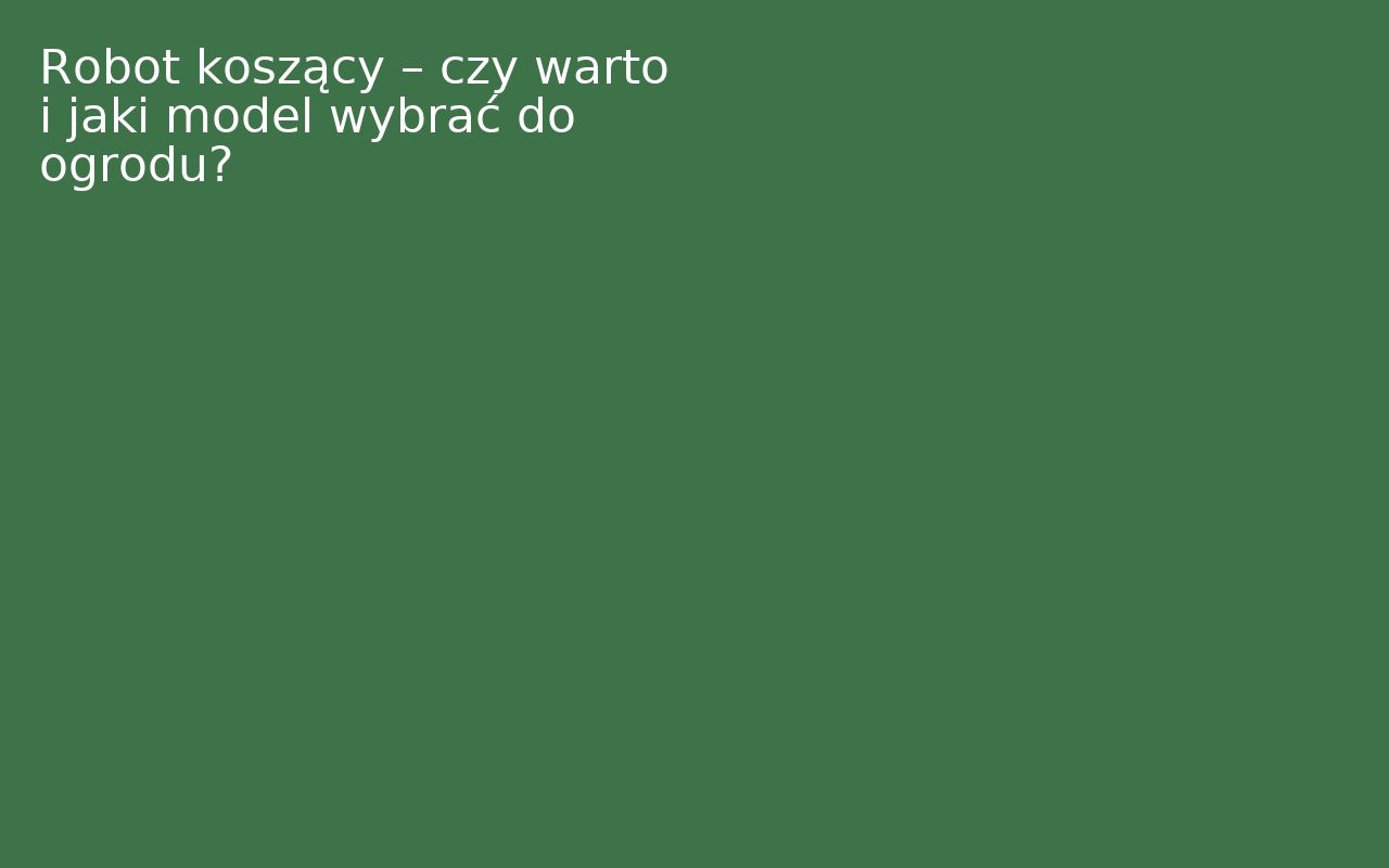 Robot koszący – czy warto i jaki model wybrać do ogrodu?