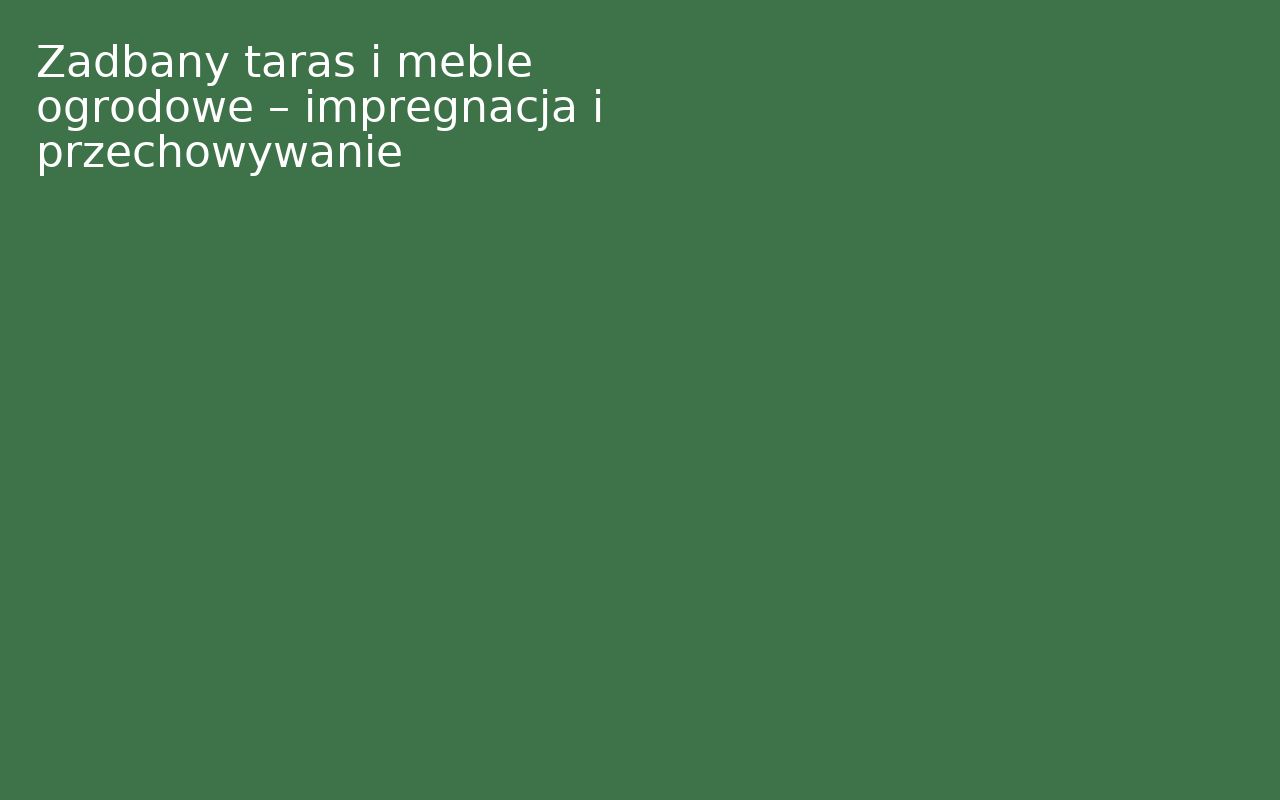 Zadbany taras i meble ogrodowe – impregnacja i przechowywanie