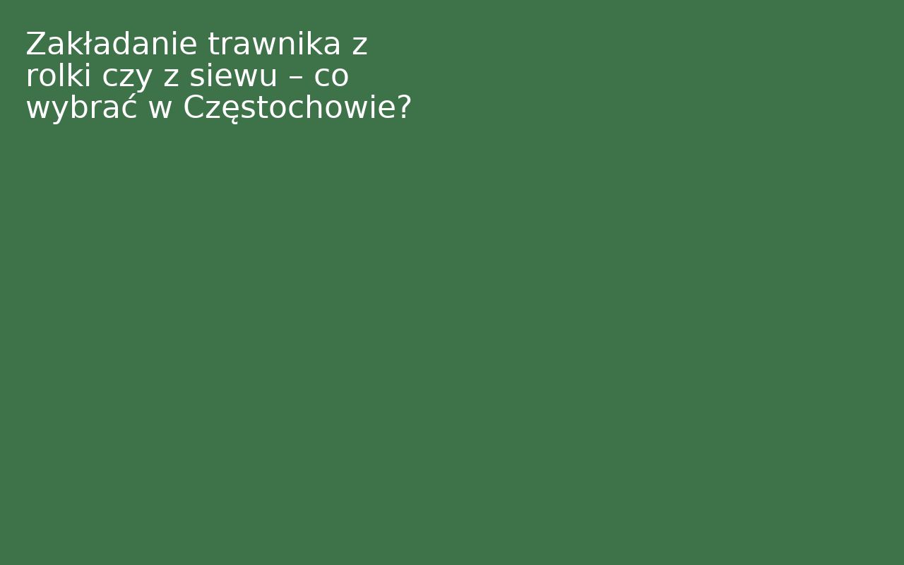 Zakładanie trawnika z rolki czy z siewu – co wybrać w Częstochowie?